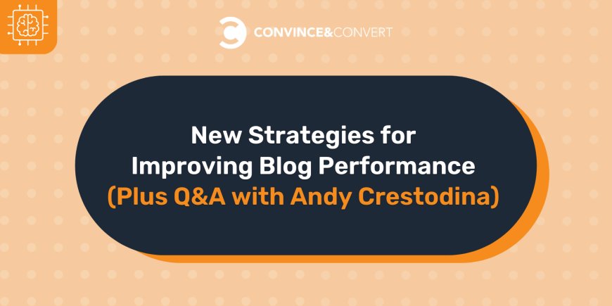 New Strategies for Improving Blog Performance (Plus Q&A with Andy Crestodina)