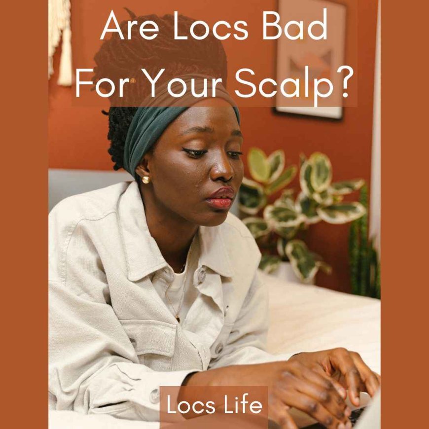 Are Locs Bad for You & Your Hair Health?