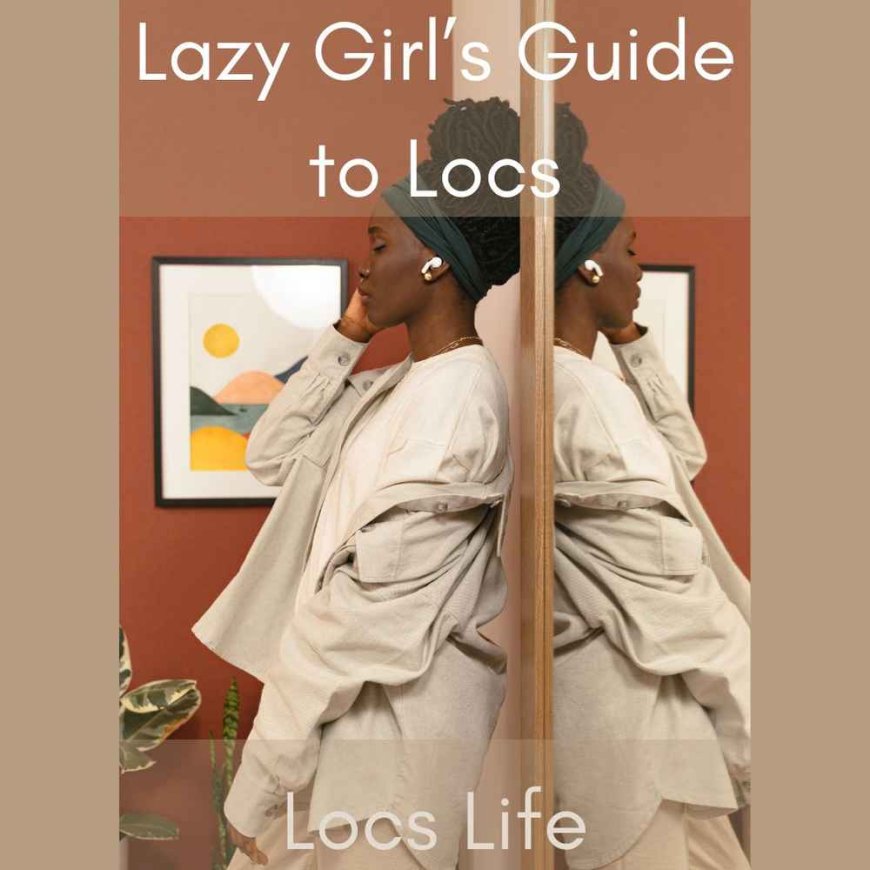 Lazy Girl’s Guide to Locs: From Start to Maintenance