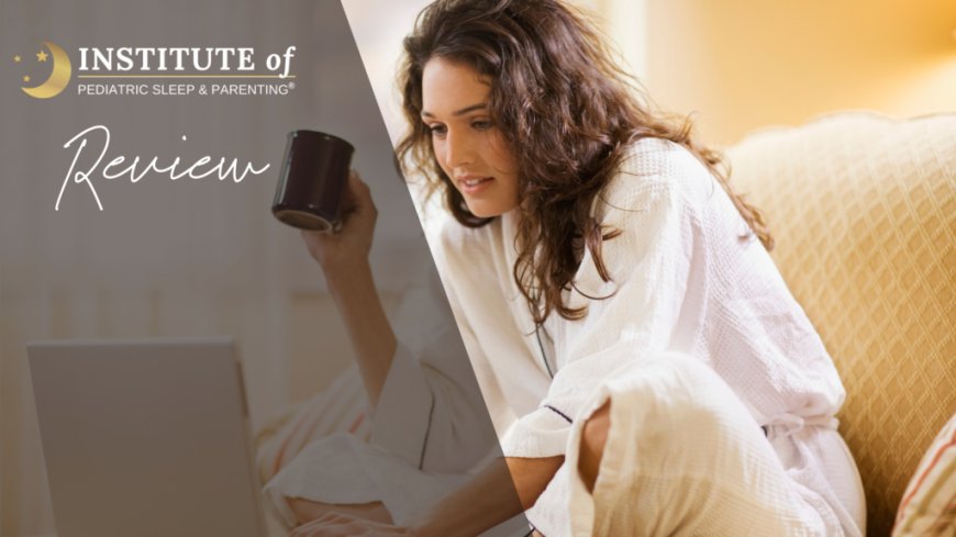 Institute of Pediatric Sleep and Parenting Reviews