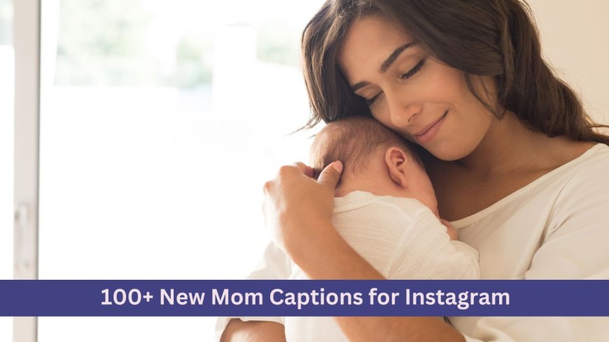 100+ New Mom Captions for Instagram