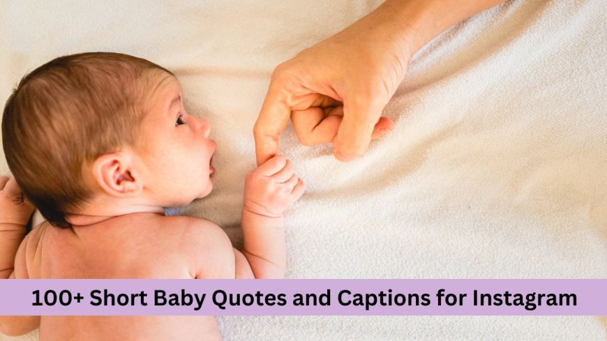 100+ Short Baby Quotes and Captions for Instagram